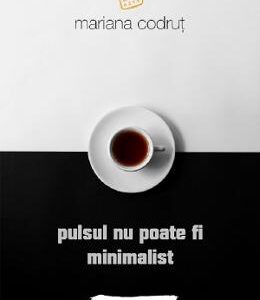 Pulsul nu poate fi minimalist - Mariana Codrut