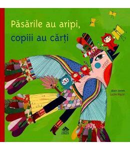 Pasarile au aripi, copiii au carti - Alain Serres