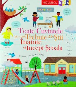 Toate cuvintele pe care trebuie sa le stii inainte sa incepi scoala - Felicity Brooks