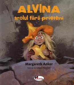 Alvina, trolul fara prieteni - Margareth Anker