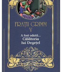 A fost odata... Calatoria lui Degetel Vol.5 - Fratii Grimm