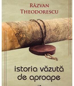 Istoria vazuta de aproape - Razvan Theodorescu