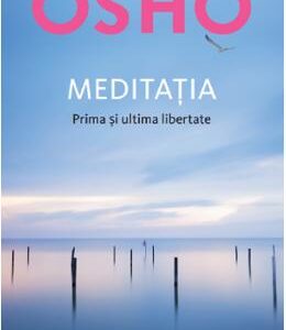 Meditatia. Prima si ultima libertate - Osho