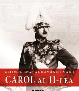 Ultimul rege al Romaniei mari: Carol al II-lea - Ion Bulei