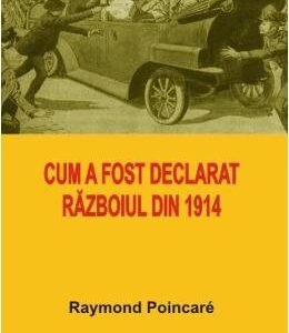 Cum a fost declarat razboiul din 1914 - Raymond Poincare