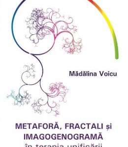 Metafora, fractali si imagogenograma in terapia unificarii - Madalina Voicu