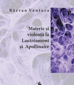 Materie si liolenta la Lautreamont si Apollinaire - Razvan Ventura