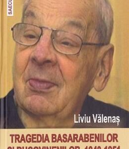 Tragedia basarabenilor si bucovinenilor 1940-1951 - Liviu Valenas