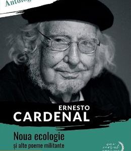 Noua ecologie si alte poeme militante - Ernesto Cardenal