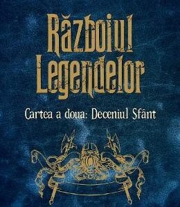 Razboiul legendelor. Cartea a doua: Deceniul Sfant - Silviu Urdea