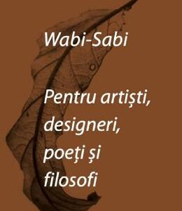 Wabi-sabi pentru artisti, designeri, poeti si filosofi - Leonard Koren