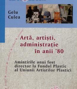 Arta, artisti, administratie in anii '80 - Gelu Culea