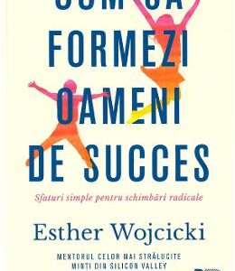 Cum sa formezi oameni de succes - Esther Wojcicki