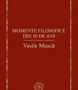 Momente filosofice din 50 de ani - Vasile Musca