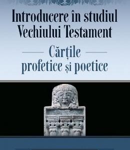 Introducere in studiul Vechiului Testament. Cartile profetice si poetice - Silviu Tatu