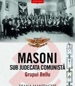 Masoni sub judecata comunista. Grupul Bellu - Diana Mandache