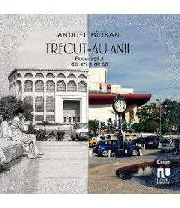 Trecut-au anii. Bucurestiul de ieri si de azi - Andrei Birsan