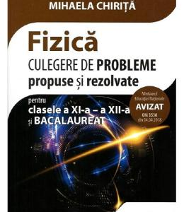 Fizica - Clasa 11-12 si bacalaureat. Culegere de probleme propuse si rezolvate - Mihaela Chirita