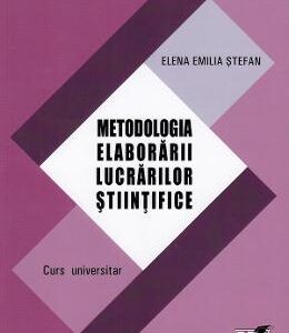 Metodologia elaborarii lucrarilor stiintifice - Elena Emilia Stefan