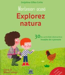 Montessori acasa: Explorez natura - Delphine Gilles Cotte