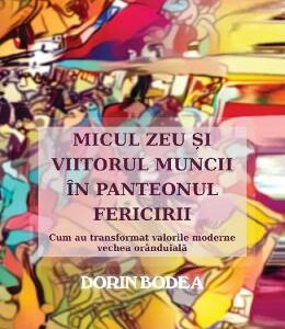 Micul zeu si viitorul muncii in panteonul fericirii - Dorin Bodea