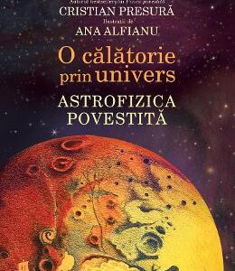 O calatorie prin univers: Astrofizica povestita - Cristian Presura, Ana Alfianu