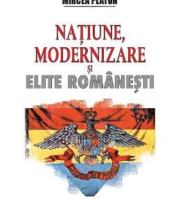 Natiune, modernizare si elite romanesti - Mircea Platon