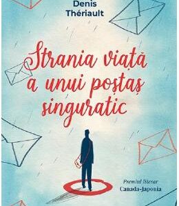 Strania viata a unui postas singuratic - Denis Theriault