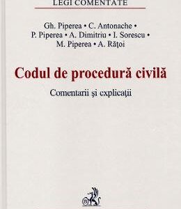 Codul de procedura civila. Comentarii si explicatii - Gh. Piperea, C. Antonache