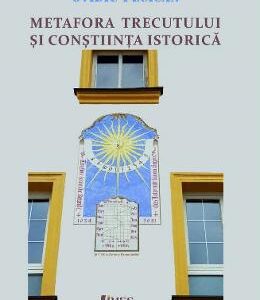 Metafora trecutului si constiinta istorica - Ovidiu Pecican