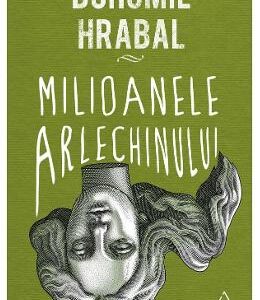 Milioanele arlechinului - Bohumil Hrabal