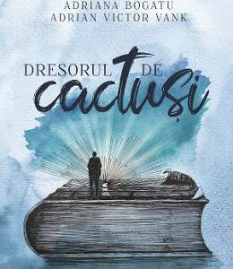 Dresorul de cactusi - Adriana Bogatu, Adrian Victor Vank