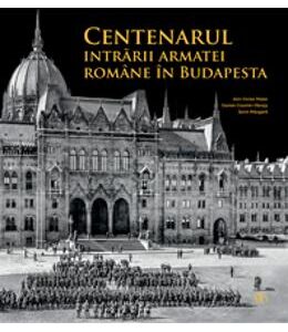 Centenarul intrarii armatei romane in Budapesta - Alin-Victor Matei, Daniel-Cosmin Obreja, Sorin Margarit