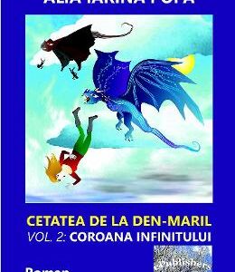 Coroana infinitului. Seria Cetatea de la Den-Maril Vol.2 - Alia Iarina Popa