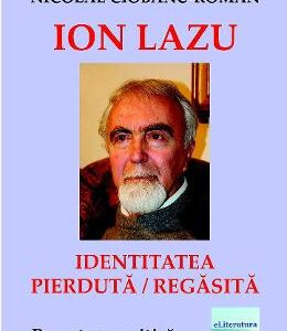 Ion Lazu: identitatea pierduta / regasita - Nicolae Ciobanu-Roman