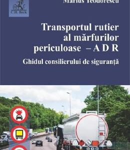 Transportul rutier al marfurilor periculoase - Marius Teodorescu