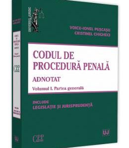 Codul de procedura penala adnotat Vol.1. Partea generala - Voicu-Ionel Puscasu, Cristinel Ghigheci