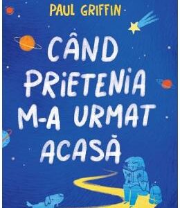 Cand prietenia m-a urmat acasa - Paul Griffin