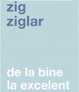 De la bine la excelent - Zig Ziglar