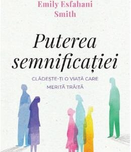 Puterea semnificatiei - Emily Esfahani Smith