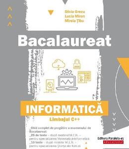 Bacalaureat. Informatica - Limbajul C++ - Silvia Grecu, Lucia Miron, Mirela Tibu