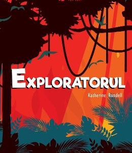 Exploratorul - Katherine Rundell