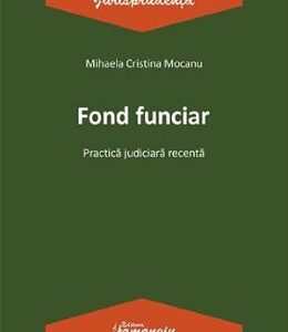 Fond funciar. Practica judiciara recenta - Mihaela Cristina Mocanu