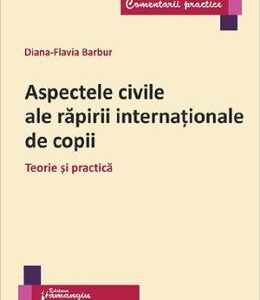 Aspectele civile ale rapirii internationale de copii - Diana-Flavia Barbur