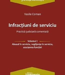 Infractiuni de serviciu Vol.1: Abuzul in serviciu, neglijenta in serviciu, uzurparea functiei - Vasile Coman