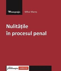 Nulitatile in procesul penal - Mihai Mares