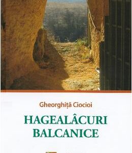 Hagealacuri balcanice - Gheorghita Ciocioi