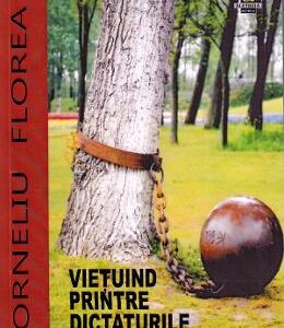 Vietuind printre dictaturile lumii - Corneliu Florea