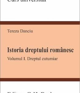 Istoria dreptului romanesc. Vol.1: Dreptul cutumiar - Tereza Danciu