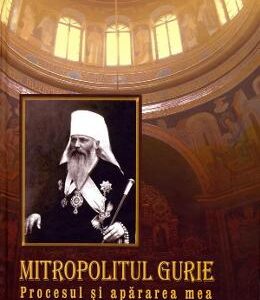 Mitropolitul Gurie. Procesul si apararea mea - Silvia Grossu